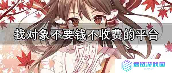找对象的社交软件哪些可靠-找对象不要钱不收费的平台推荐