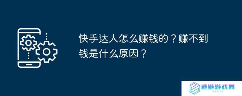 快手达人怎么赚钱的？赚不到钱是什么原因？