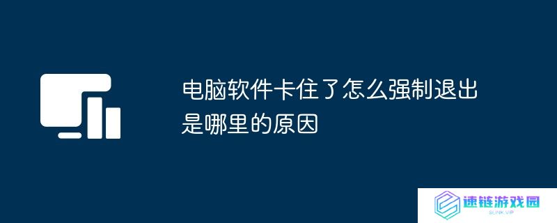 电脑软件卡住了怎么强制退出是哪里的原因