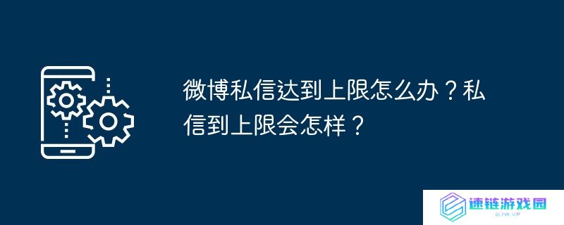 微博私信达到上限怎么办？私信到上限会怎样？